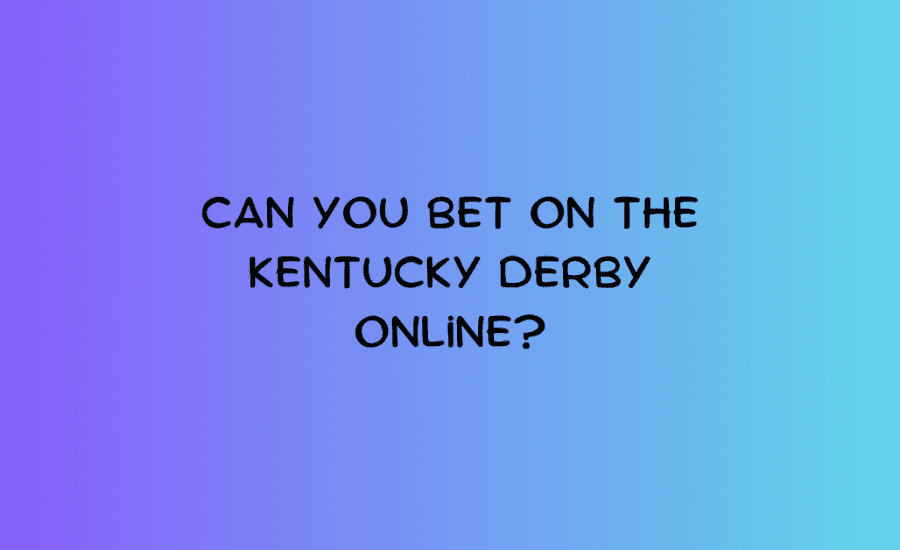 Can You Bet On The Kentucky Derby Online?