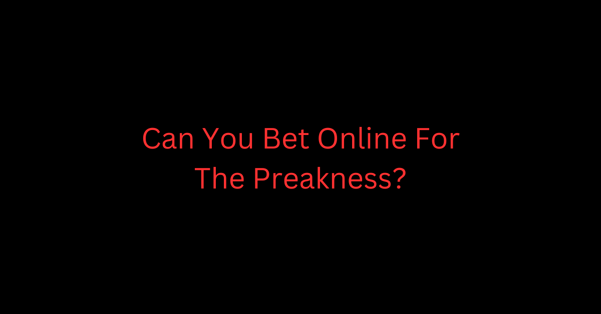 Can You Bet Online For The Preakness?