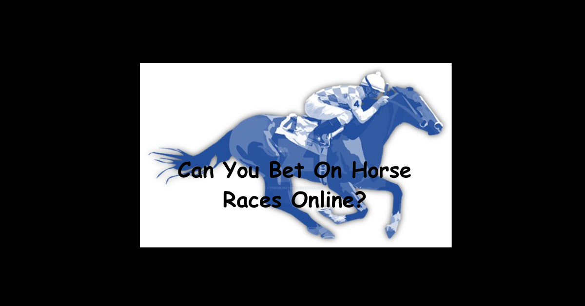 Can You Bet On Horse Races Online?