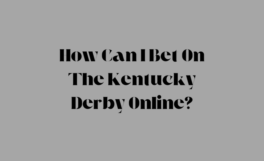 How Can I Bet On The Kentucky Derby Online?