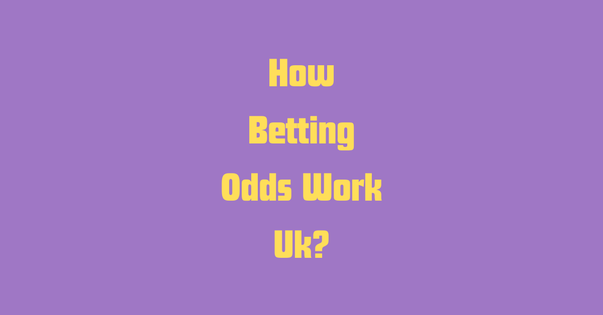 How Betting Odds Work Uk?