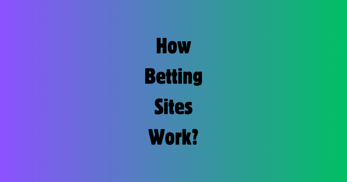 How Betting Sites Work?