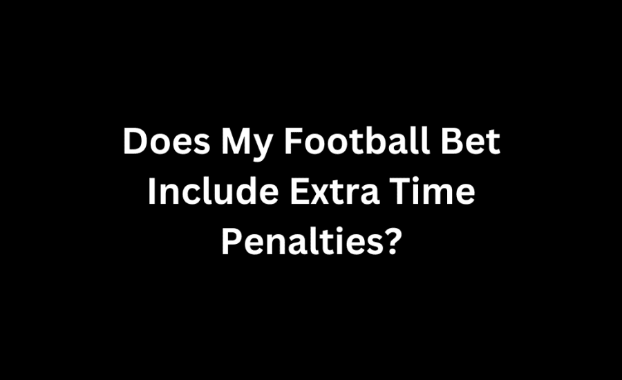 Does My Football Bet Include Extra Time Penalties?