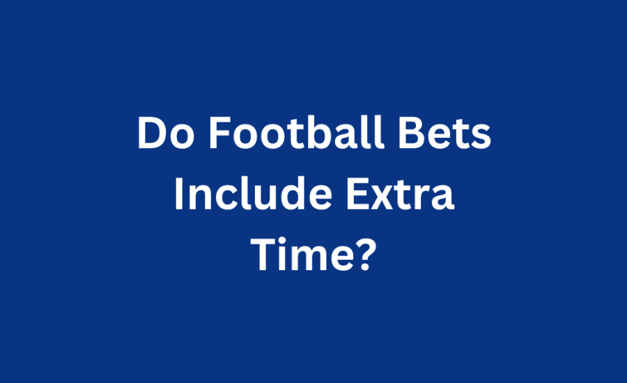 Do Football Bets Include Extra Time?