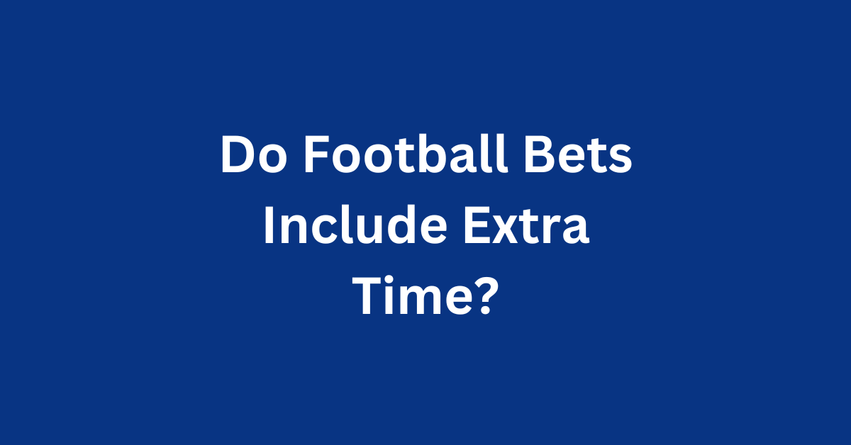 Do Football Bets Include Extra Time?