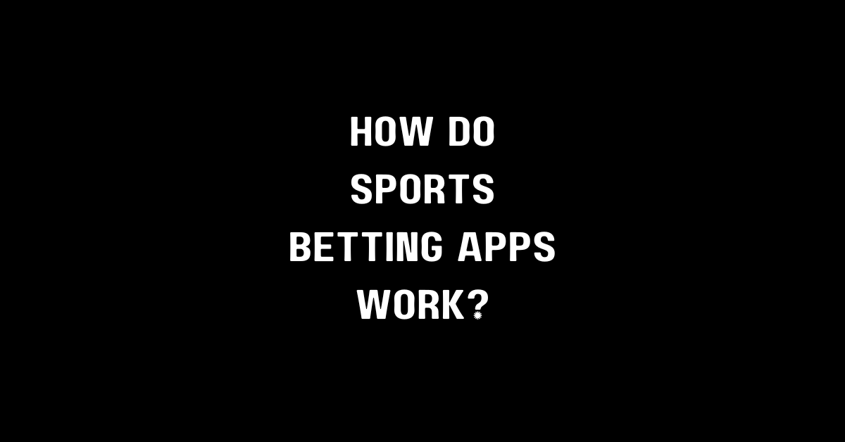 How Do Sports Betting Apps Work?