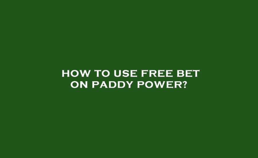 How Do I Use My Free Bet On Paddy Power?