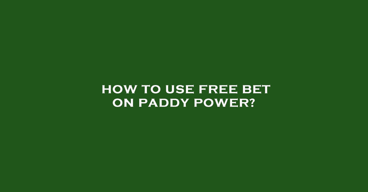 How Do I Use My Free Bet On Paddy Power?