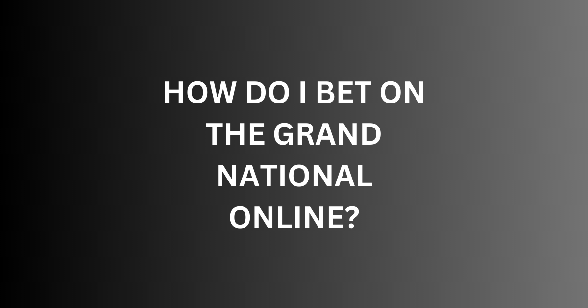 How Do I Bet On The Grand National Online?