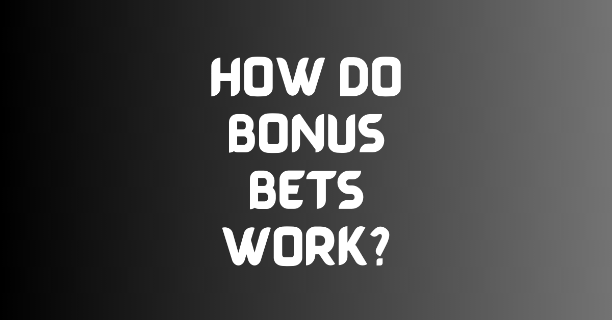 How Do Bonus Bets Work?