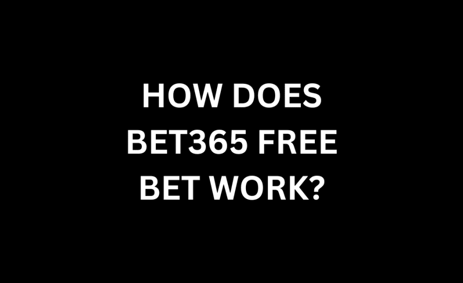 How Does Bet365 Free Bet Work?