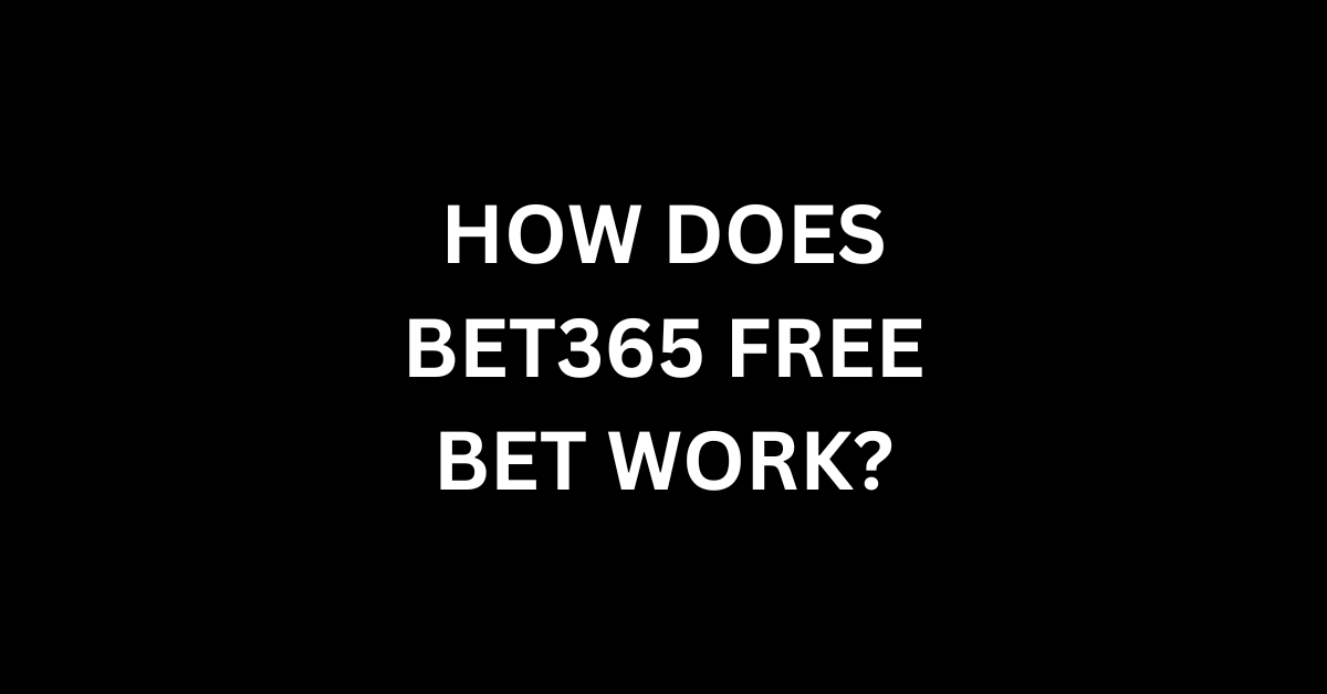 How Does Bet365 Free Bet Work?