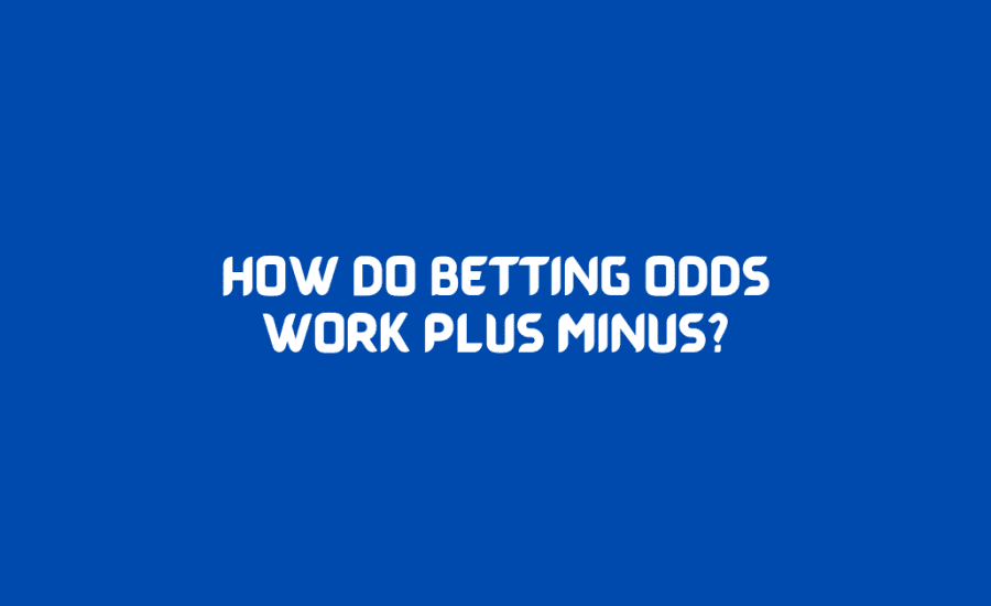 How Do Betting Odds Work Plus Minus?