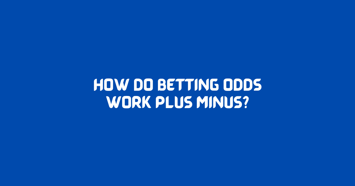 How Do Betting Odds Work Plus Minus?