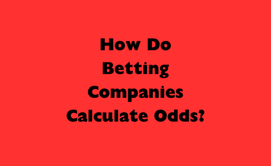 How Do Betting Companies Calculate Odds?