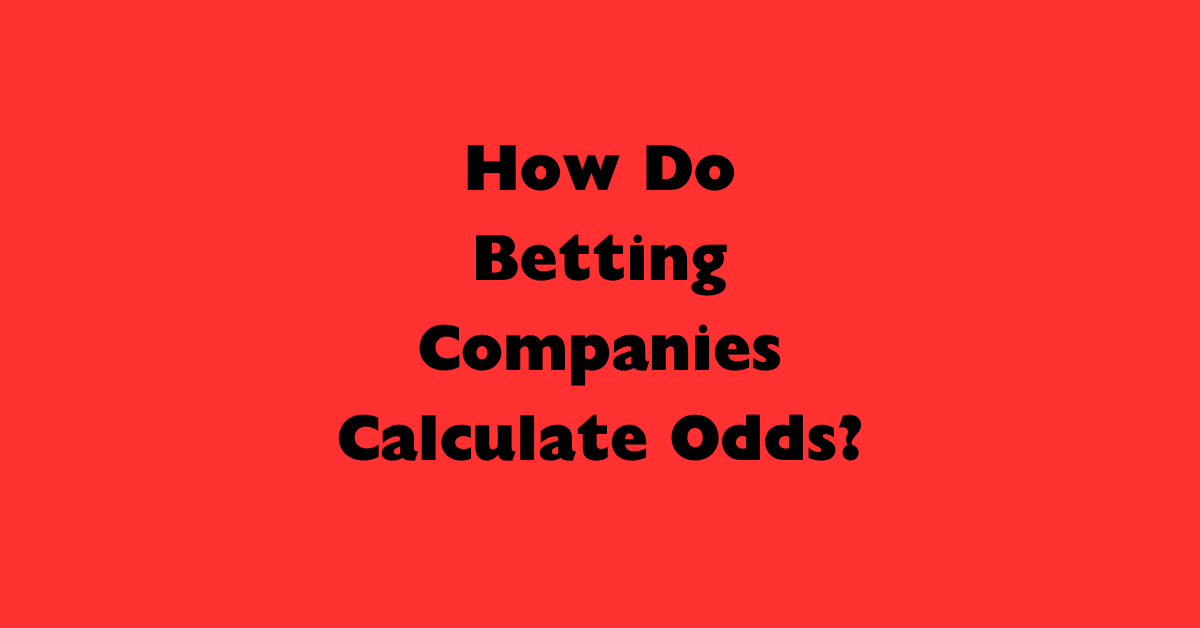 How Do Betting Companies Calculate Odds?