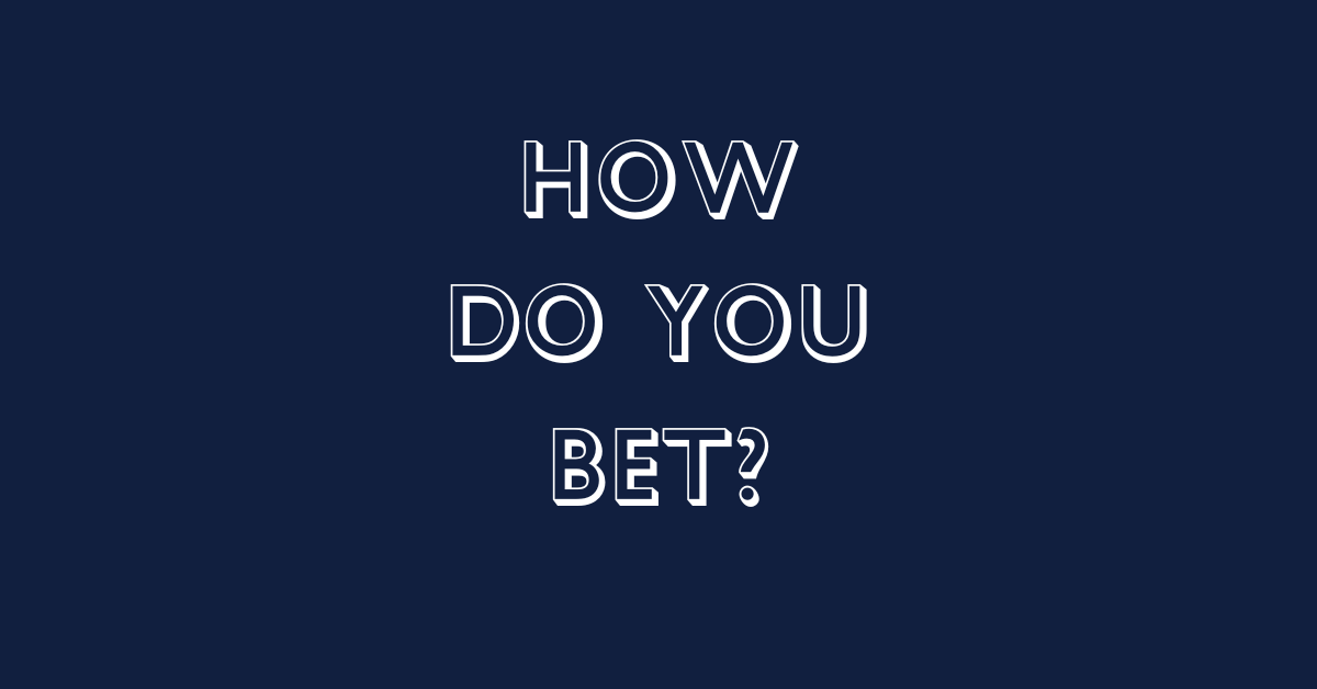 How Do You Bet?