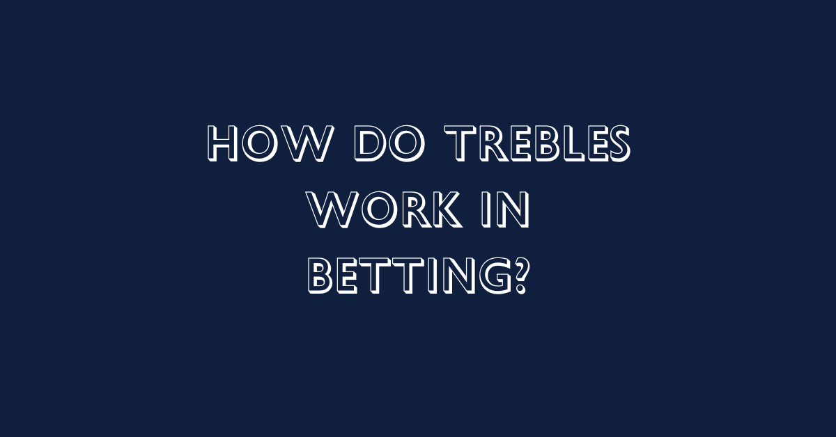 How Do Trebles Work In Betting?