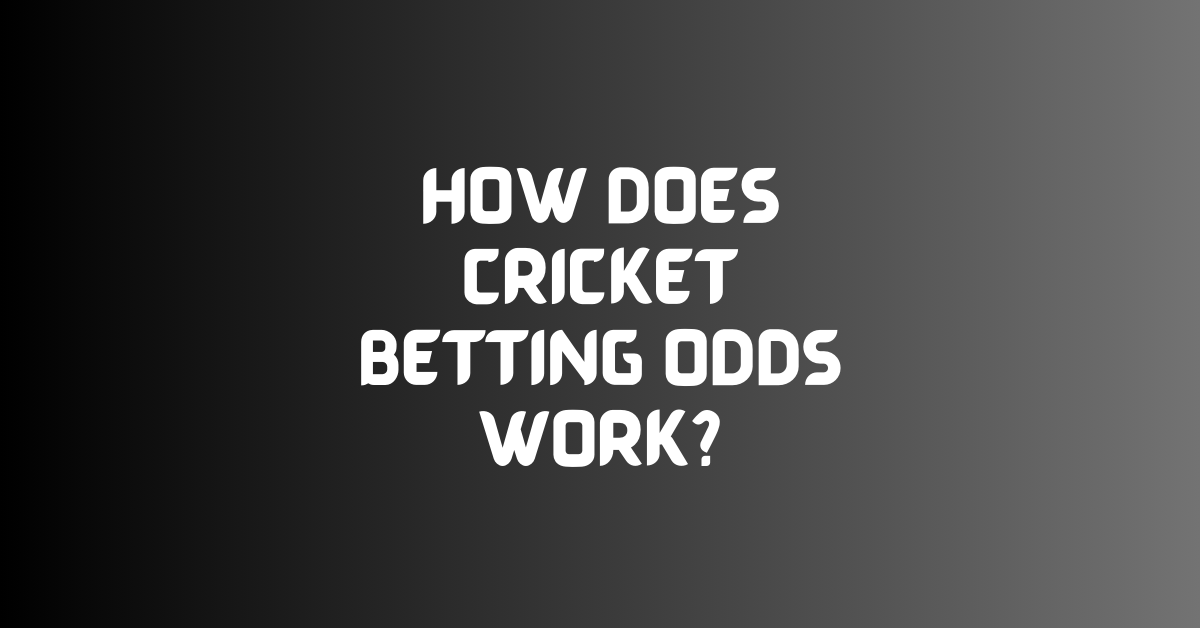 How Does Cricket Betting Odds Work?