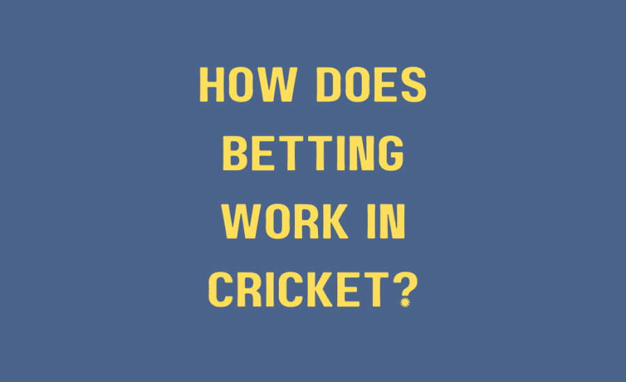 How Does Betting Work In Cricket?