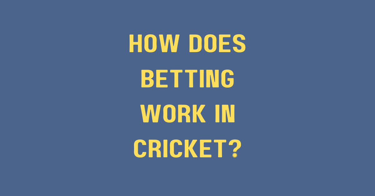 How Does Betting Work In Cricket?