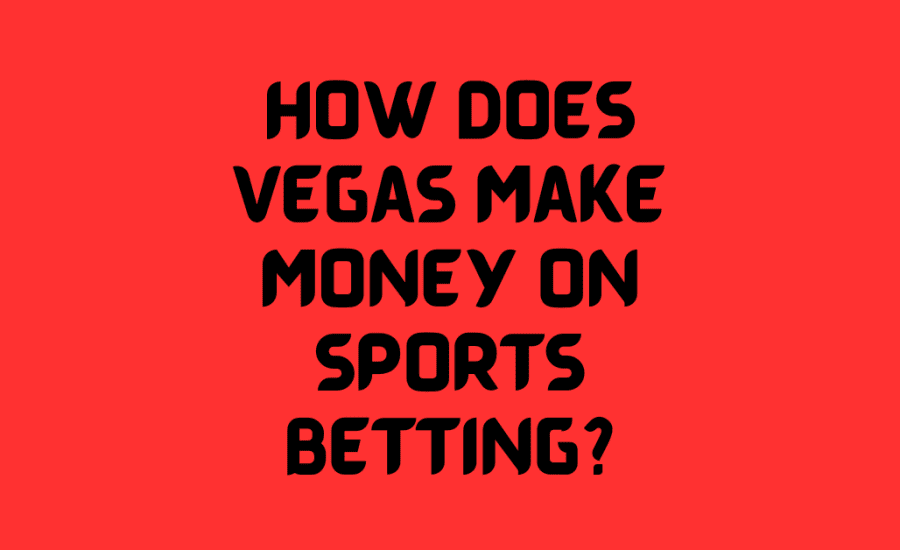 How Does Vegas Make Money On Sports Betting?