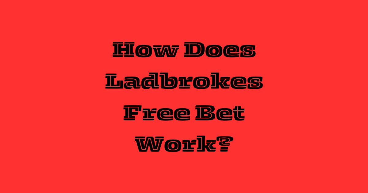 How Does Ladbrokes Free Bet Work?