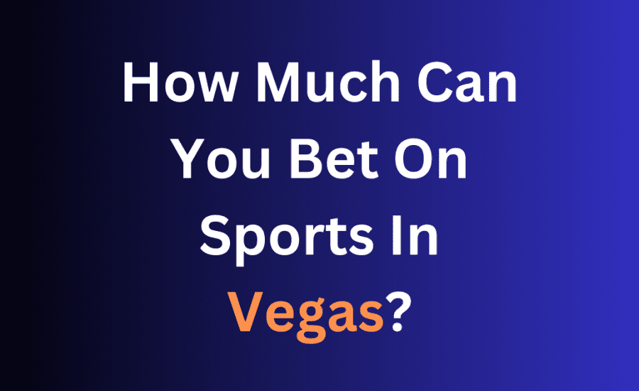 How Much Can You Bet On Sports In Vegas?