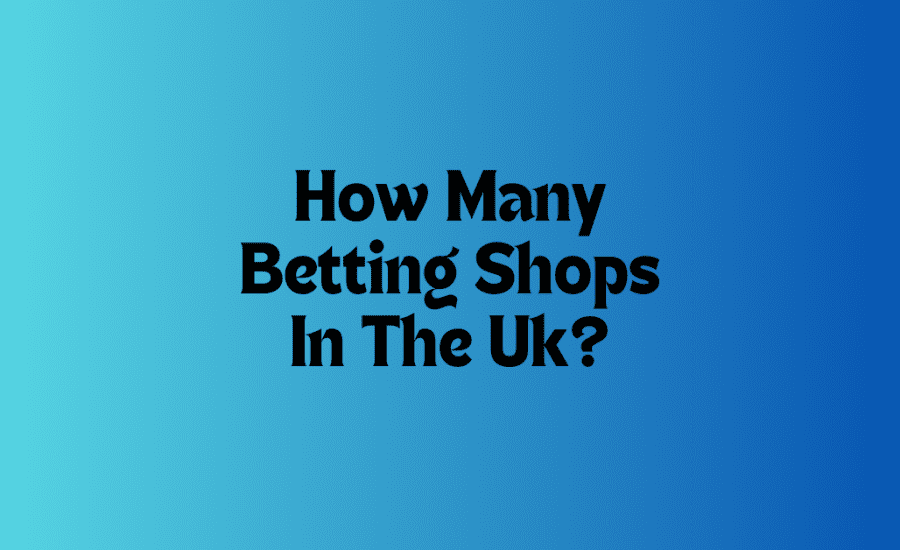 How Many Betting Shops In The Uk?