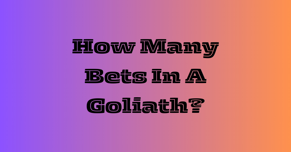 How Many Bets In A Goliath?