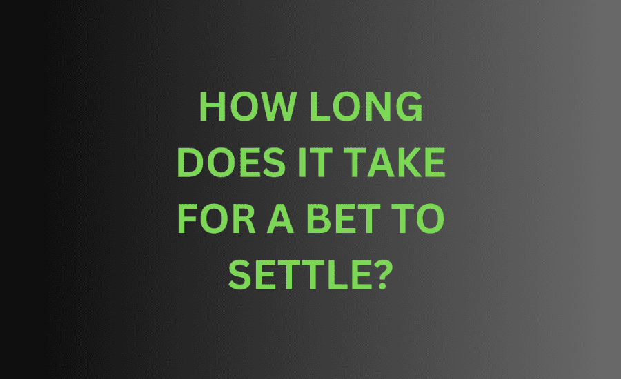 How Long Does It Take For A Bet To Settle?