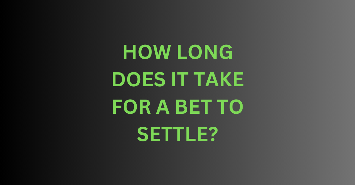 How Long Does It Take For A Bet To Settle?