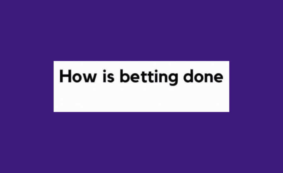 How Is Betting Done?