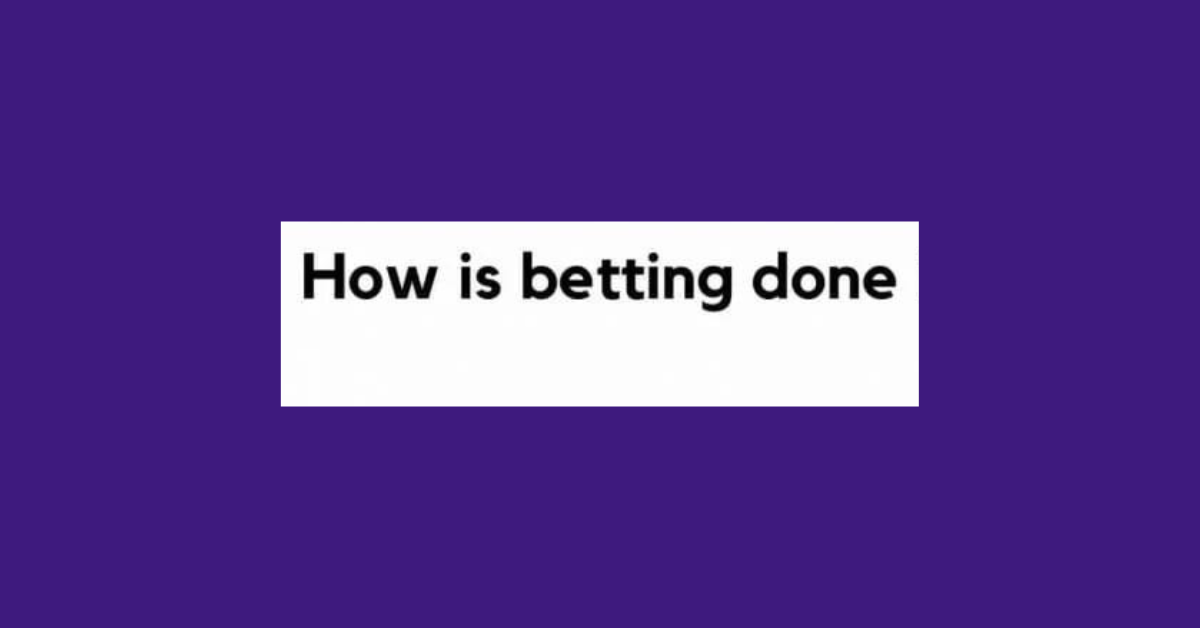 How Is Betting Done?