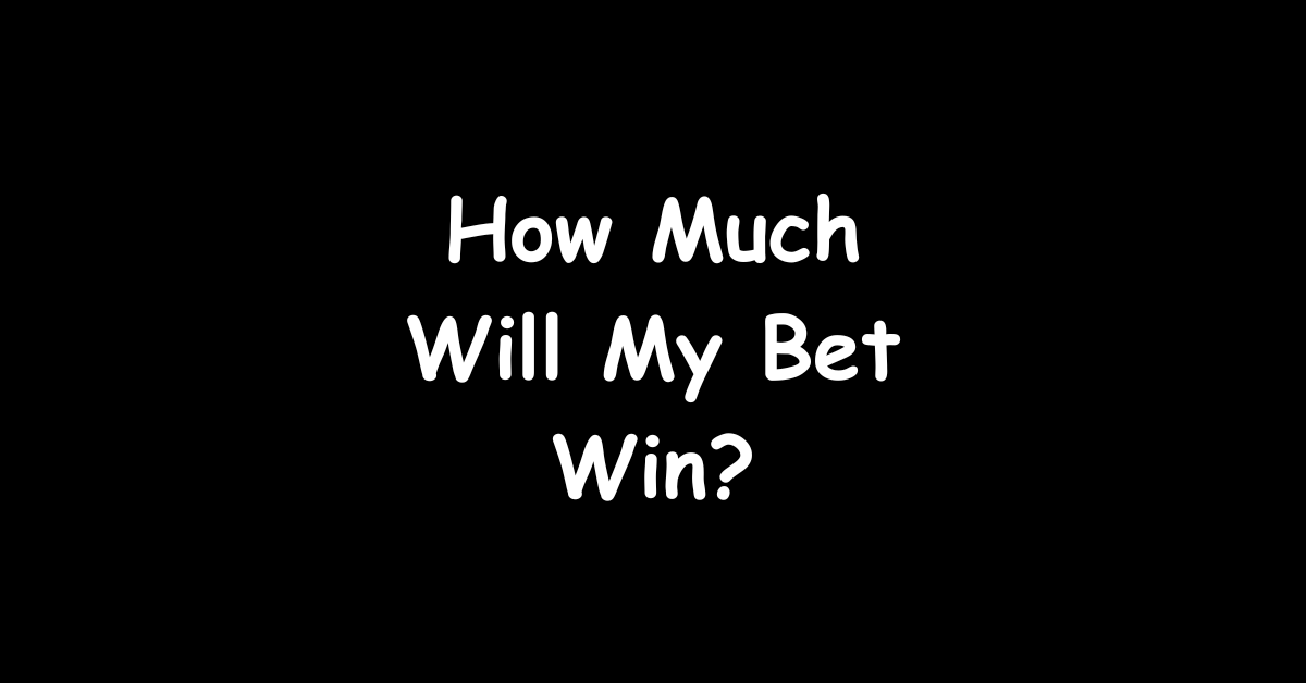 How Much Will My Bet Win?