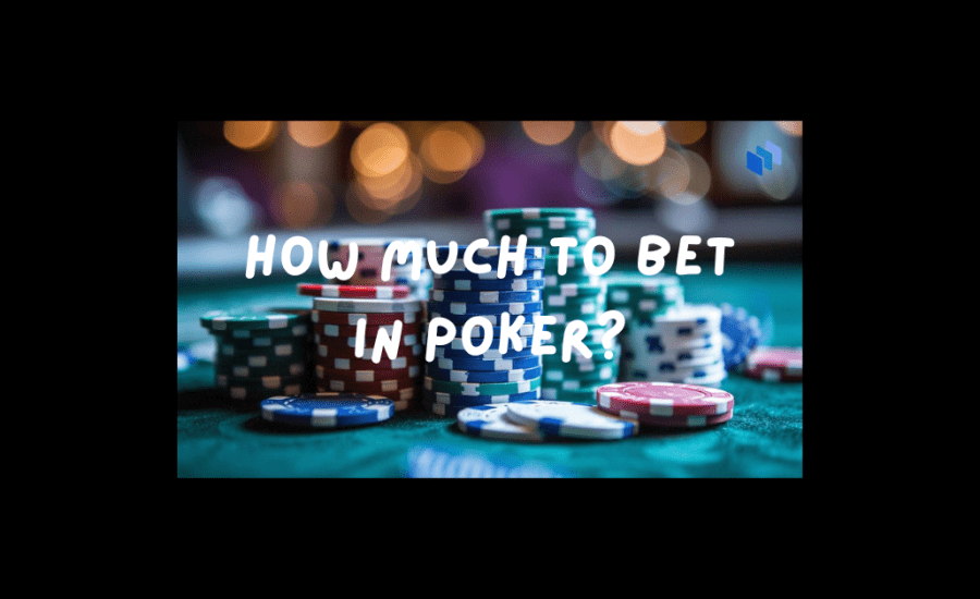 How Much To Bet In Poker?