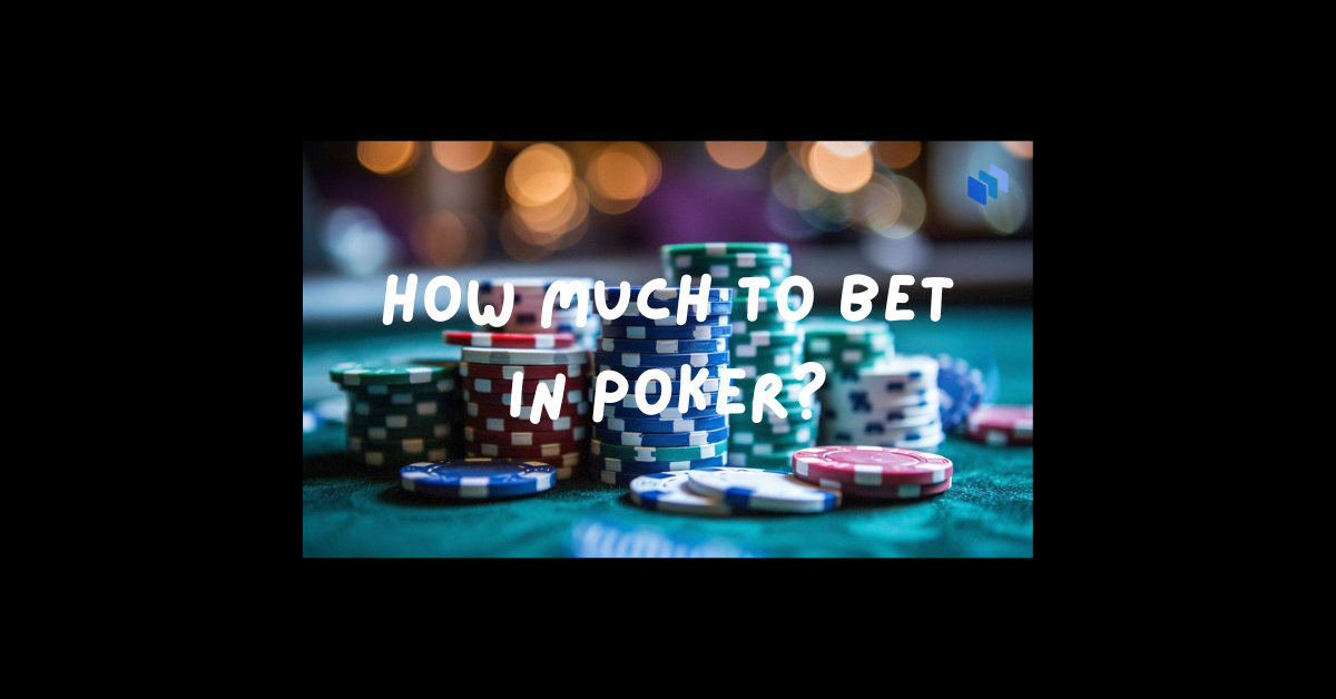 How Much To Bet In Poker?