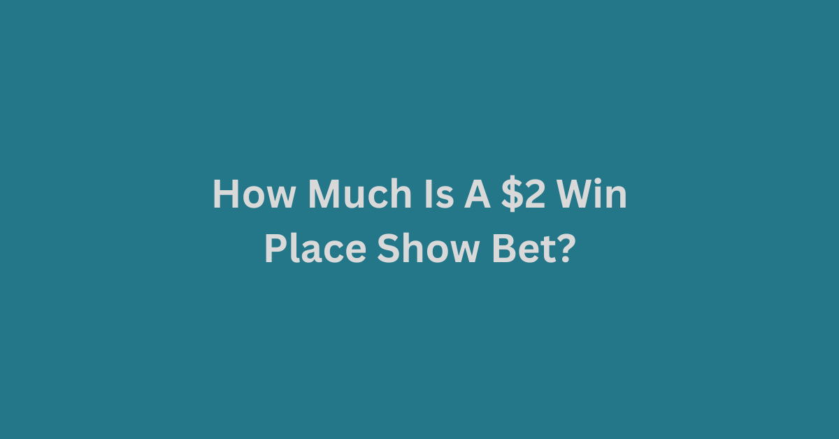 How Much Is A $2 Win Place Show Bet?