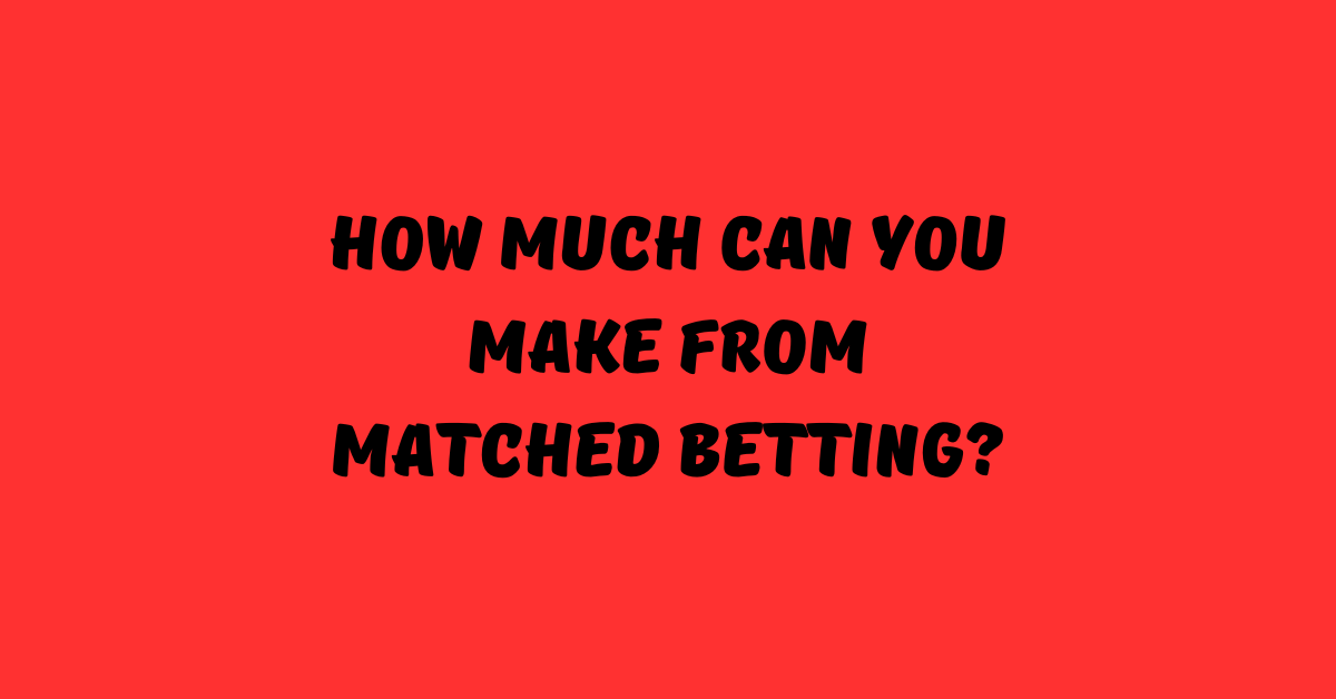 How Much Can You Make From Matched Betting?