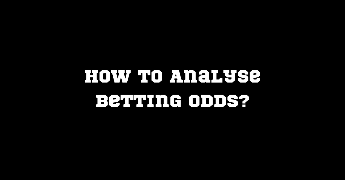 How To Analyse Betting Odds?