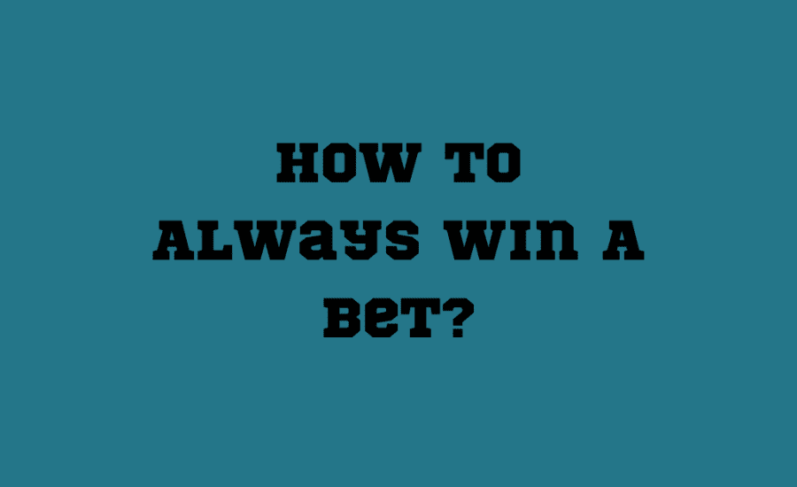 How To Always Win A Bet?