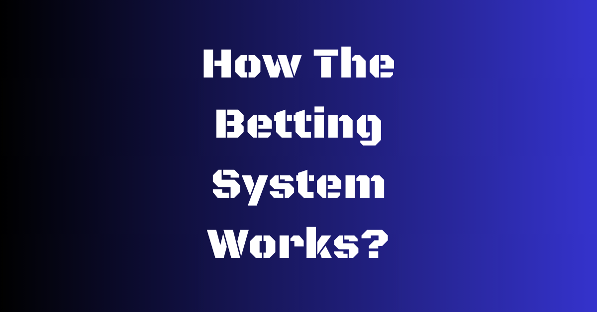 How The Betting System Works?