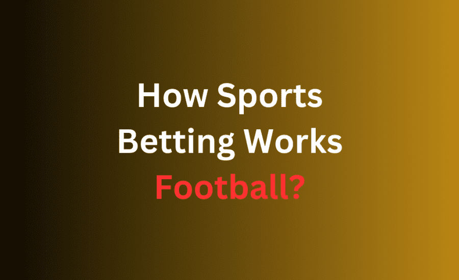 How Sports Betting Works Football?