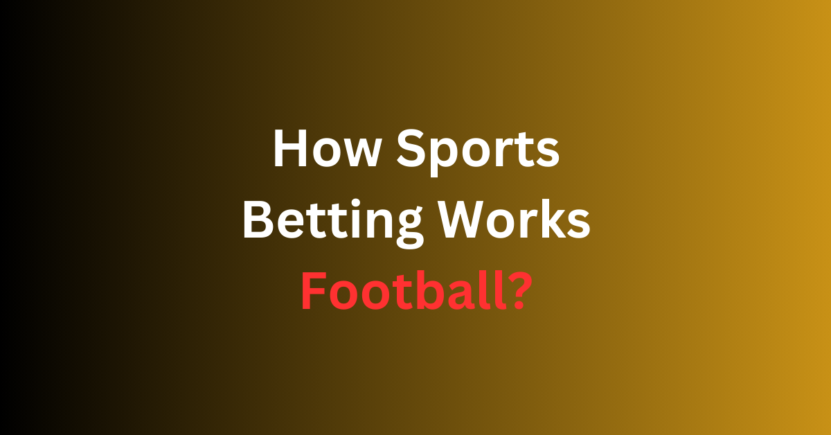 How Sports Betting Works Football?