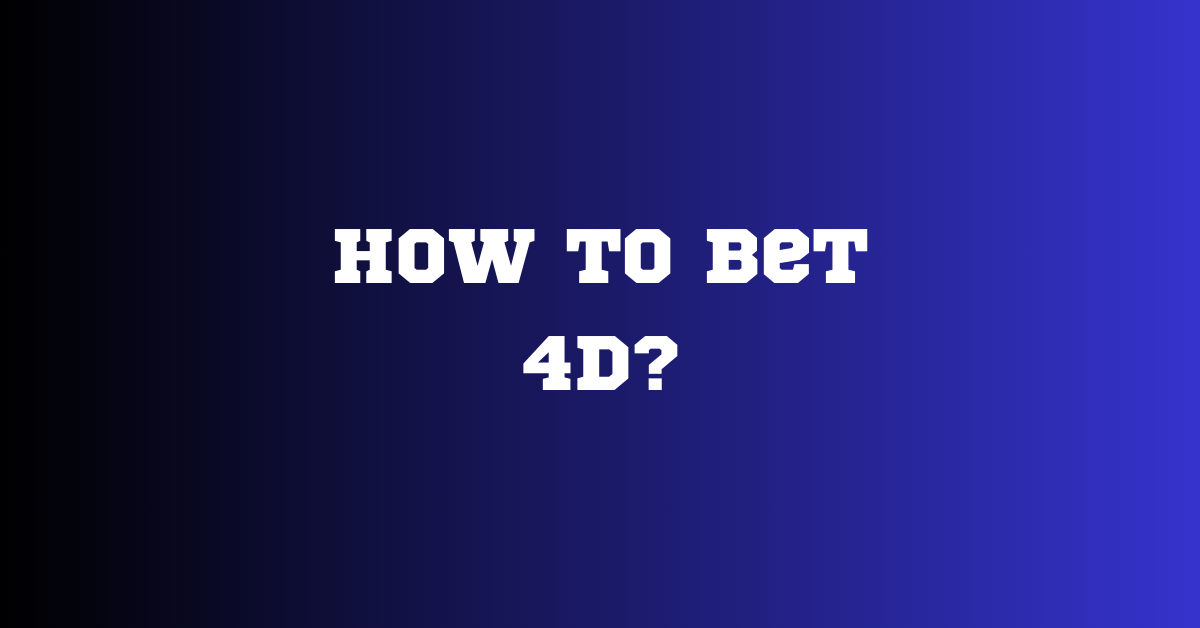 How To Bet 4D?