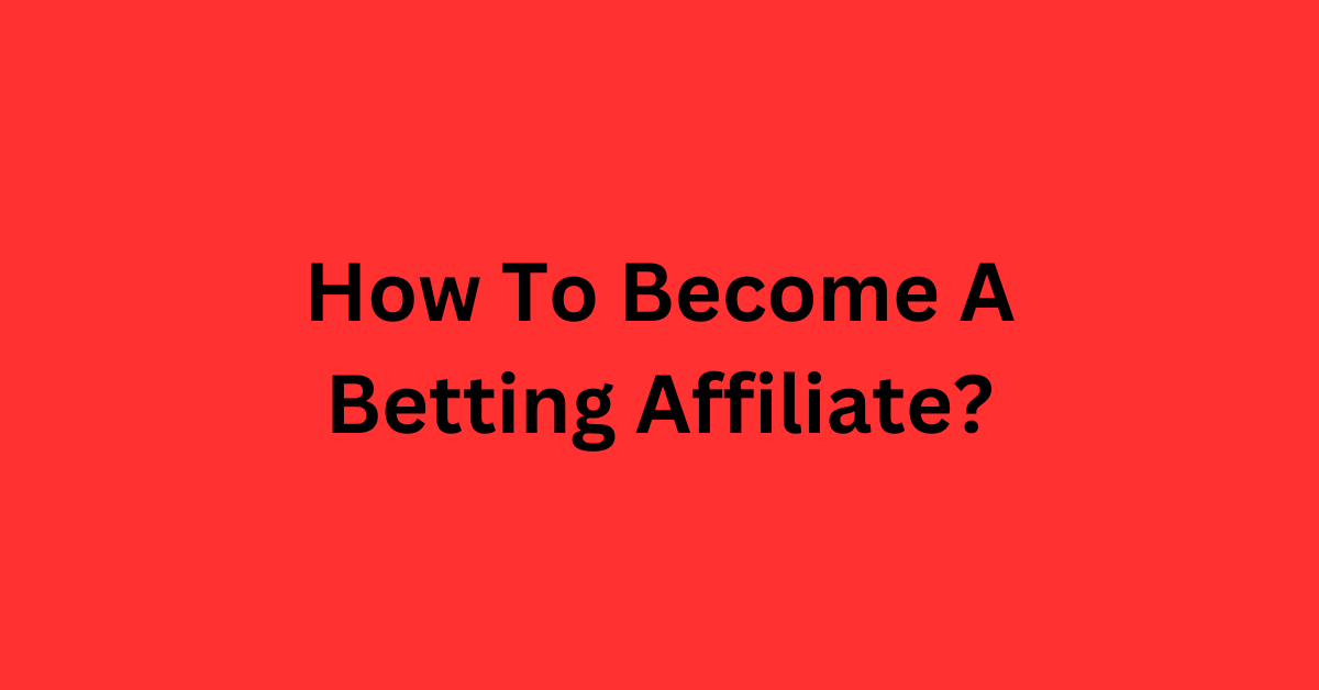 How To Become A Betting Affiliate?