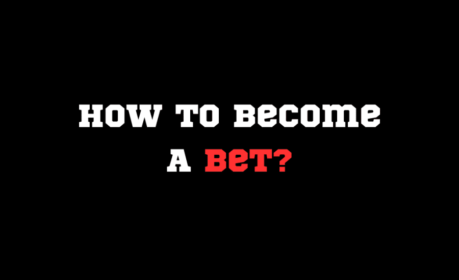 How To Become A Bet?