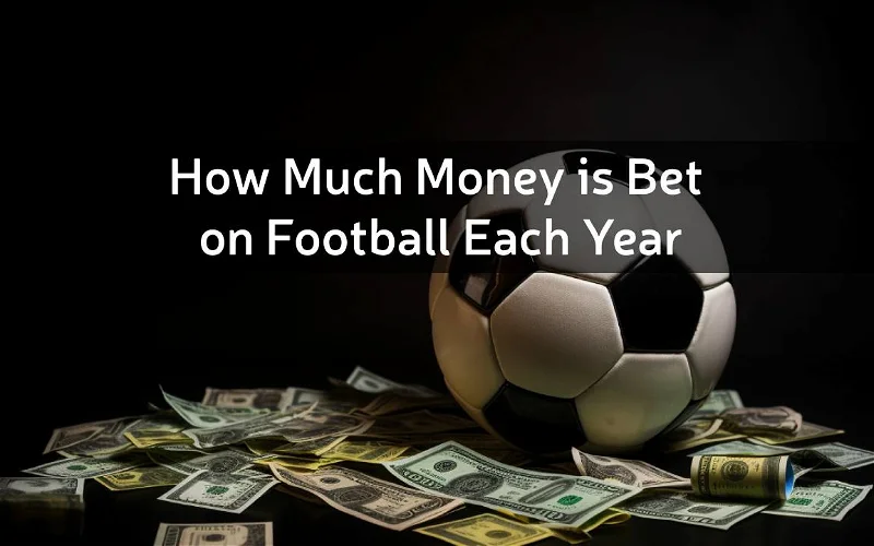 How Much Money Is Bet On Football Each Year?