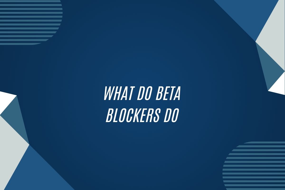 What Do Beta Blockers Do