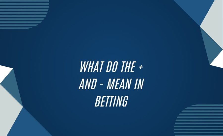 What Do The + And – Mean In Betting